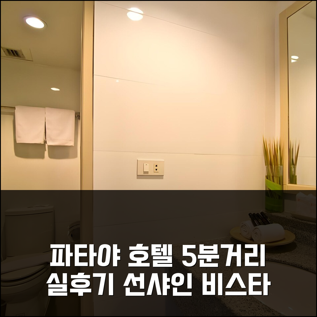 파타야 선샤인 비스타 호텔, 도보 5분 거리 실구매 후기